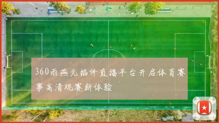 360雨燕无插件直播平台开启体育赛事高清观赛新体验