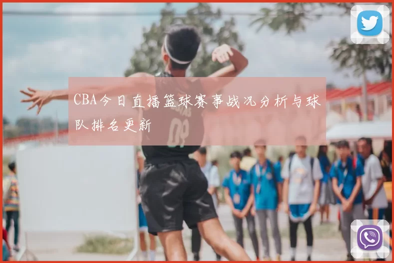 CBA今日直播篮球赛事战况分析与球队排名更新