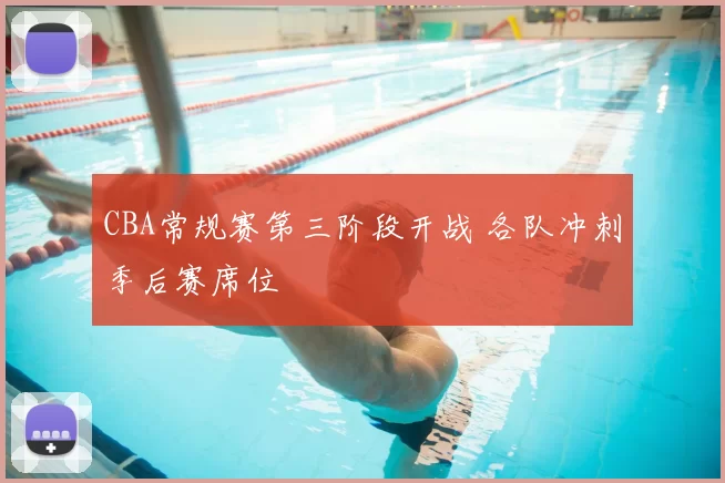CBA常规赛第三阶段开战 各队冲刺季后赛席位