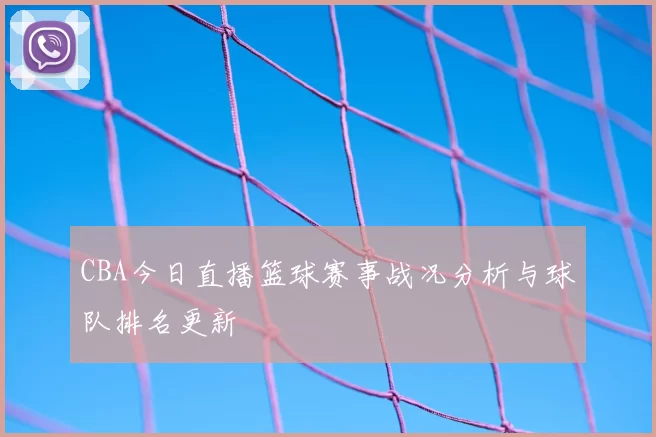 CBA今日直播篮球赛事战况分析与球队排名更新