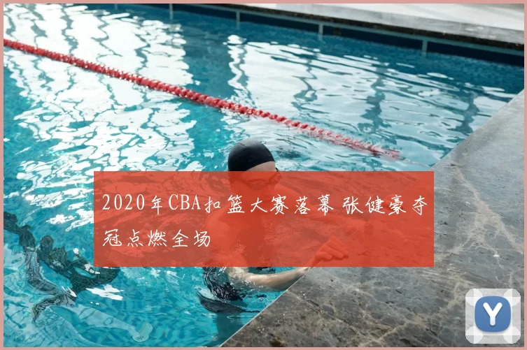 2020年CBA扣篮大赛落幕 张健豪夺冠点燃全场
