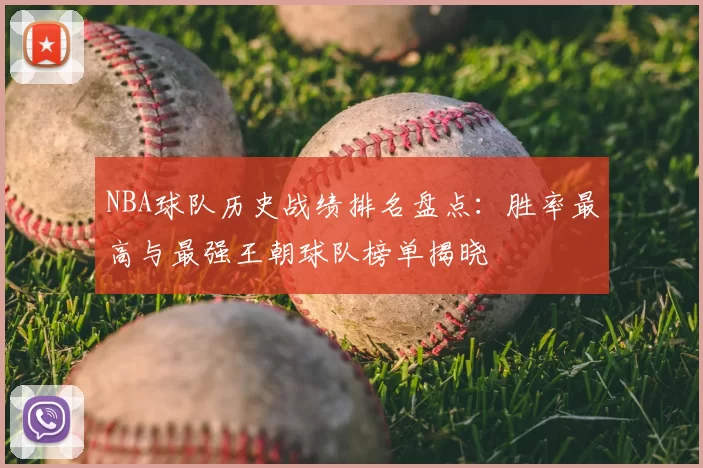 NBA球队历史战绩排名盘点:胜率最高与最强王朝球队榜单揭晓