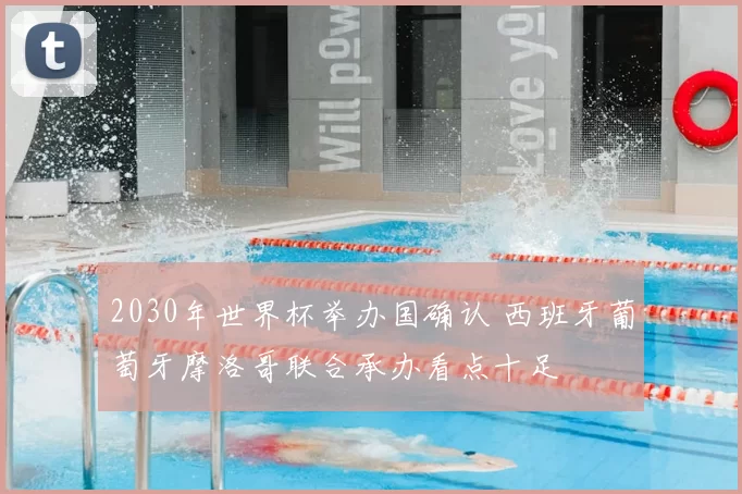 2030年世界杯举办国确认 西班牙葡萄牙摩洛哥联合承办看点十足