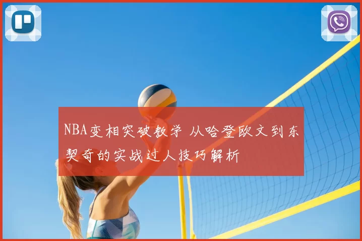NBA变相突破教学 从哈登欧文到东契奇的实战过人技巧解析