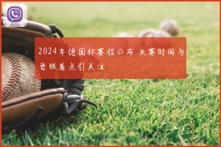 2024年德国杯赛程公布 决赛时间与晋级看点引关注