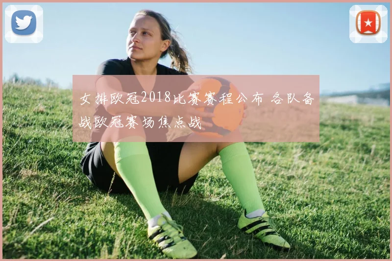 女排欧冠2018比赛赛程公布 各队备战欧冠赛场焦点战